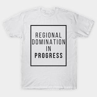 Regional Domination in Progress T-Shirt